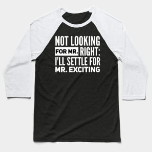 Not Looking for Mr. Right - Funny Dating Humor Baseball T-Shirt